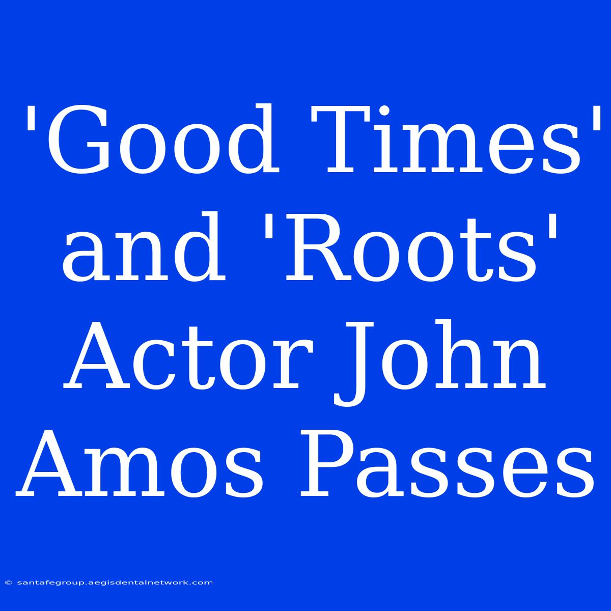 'Good Times' And 'Roots' Actor John Amos Passes