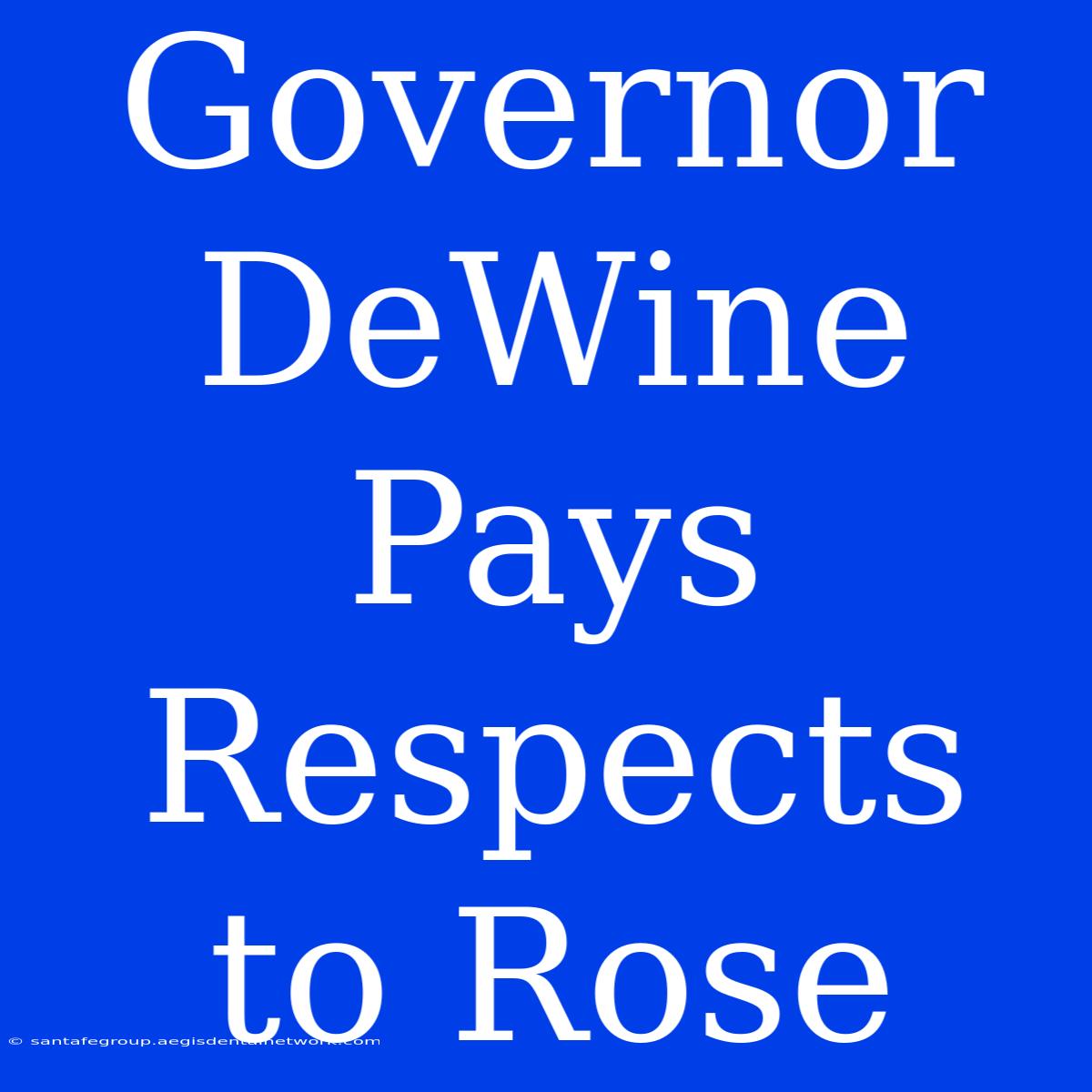 Governor DeWine Pays Respects To Rose