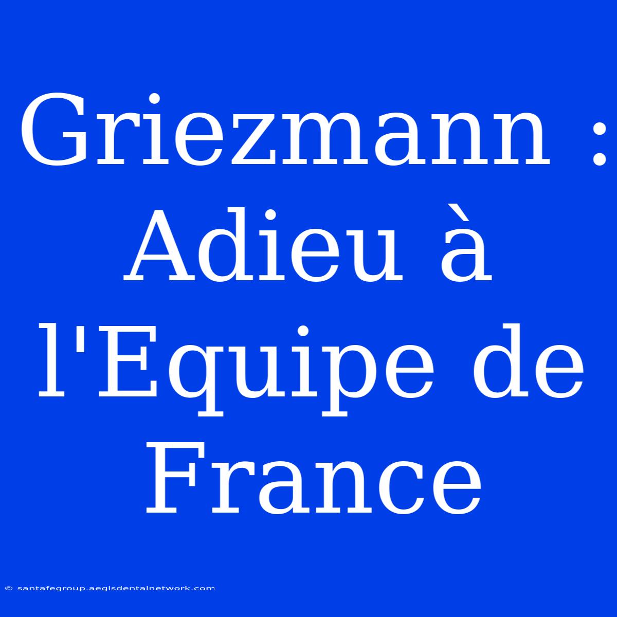 Griezmann : Adieu À L'Equipe De France 