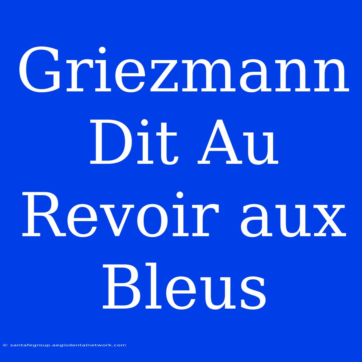 Griezmann Dit Au Revoir Aux Bleus 