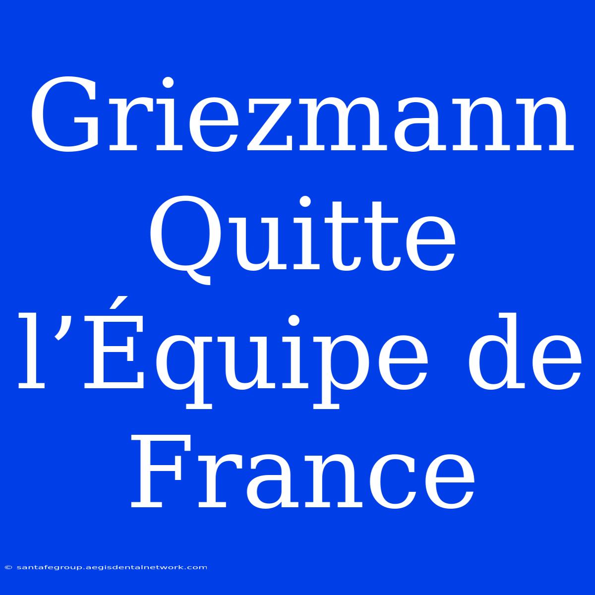 Griezmann Quitte L’Équipe De France