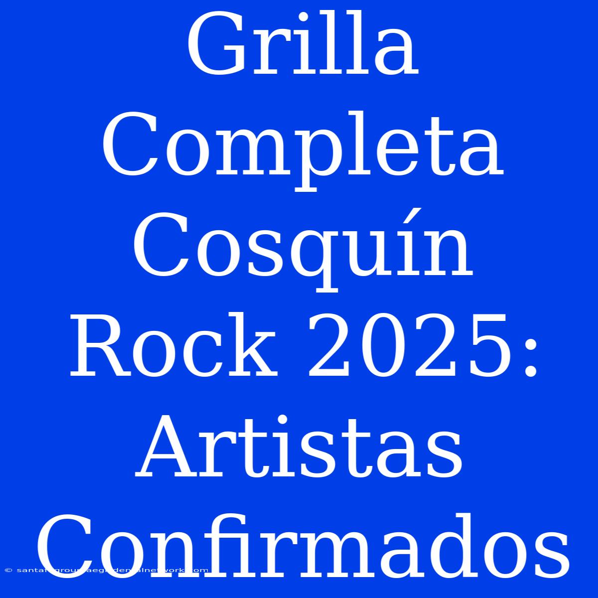 Grilla Completa Cosquín Rock 2025: Artistas Confirmados