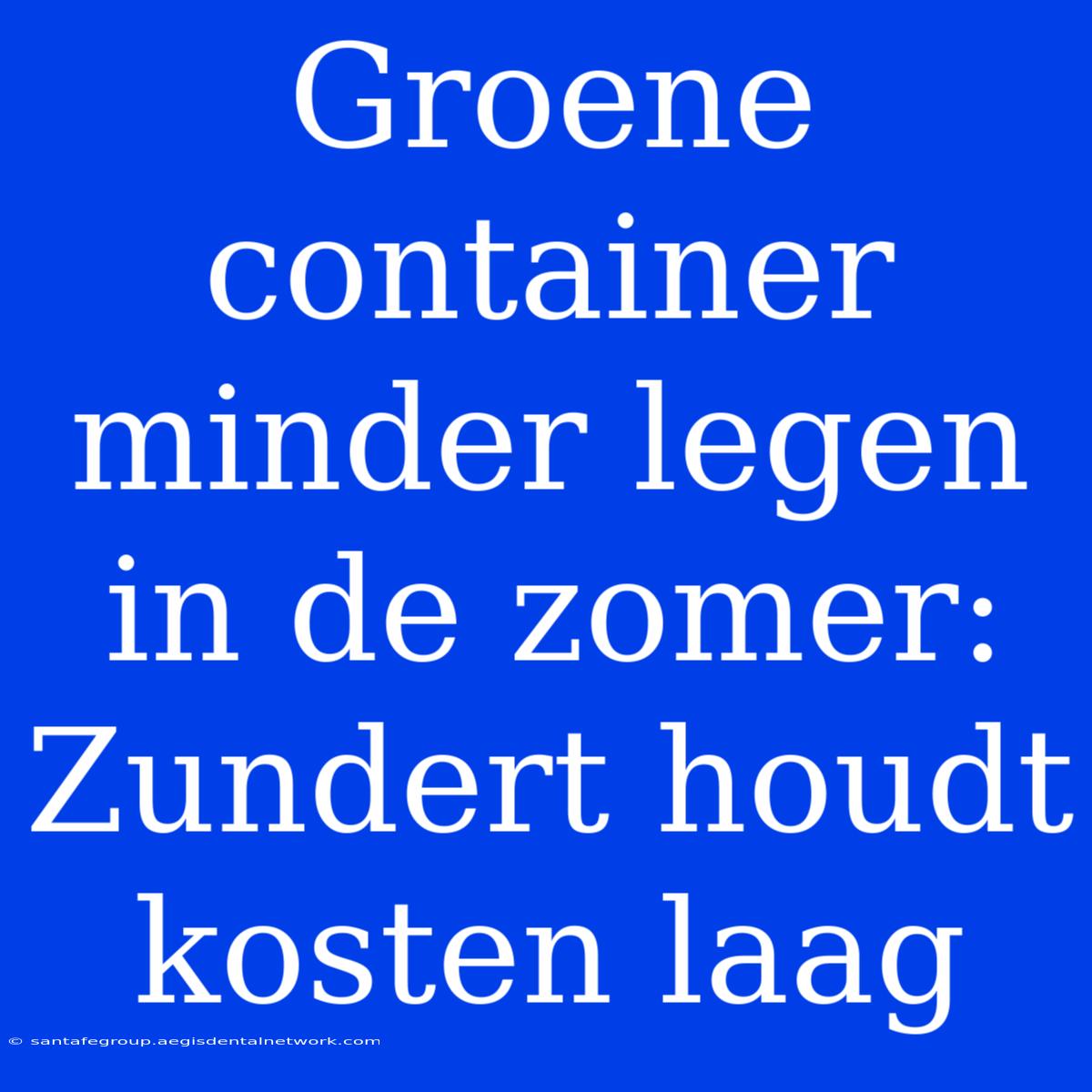 Groene Container Minder Legen In De Zomer: Zundert Houdt Kosten Laag