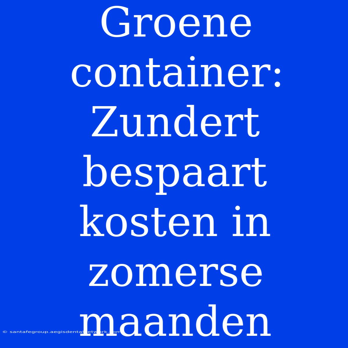 Groene Container: Zundert Bespaart Kosten In Zomerse Maanden