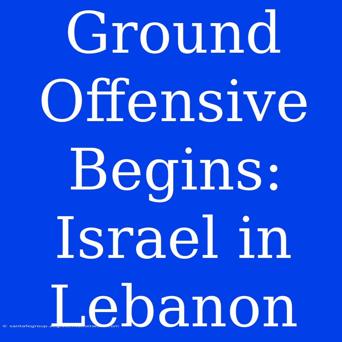 Ground Offensive Begins: Israel In Lebanon