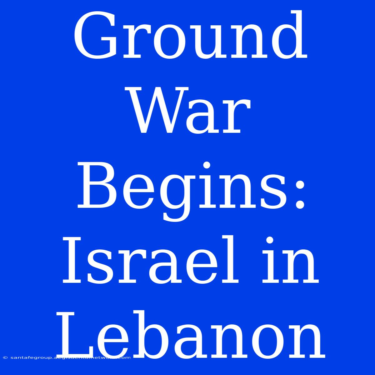 Ground War Begins: Israel In Lebanon