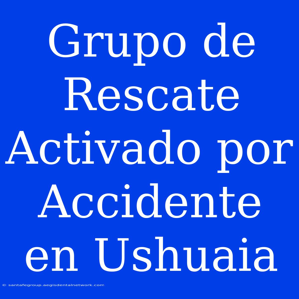 Grupo De Rescate Activado Por Accidente En Ushuaia