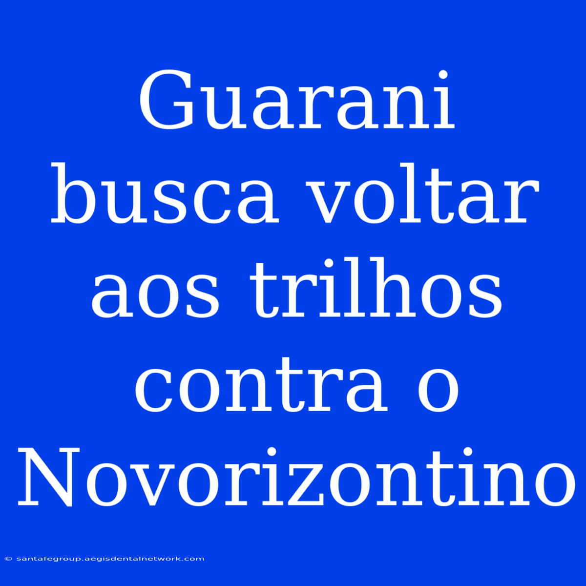 Guarani Busca Voltar Aos Trilhos Contra O Novorizontino