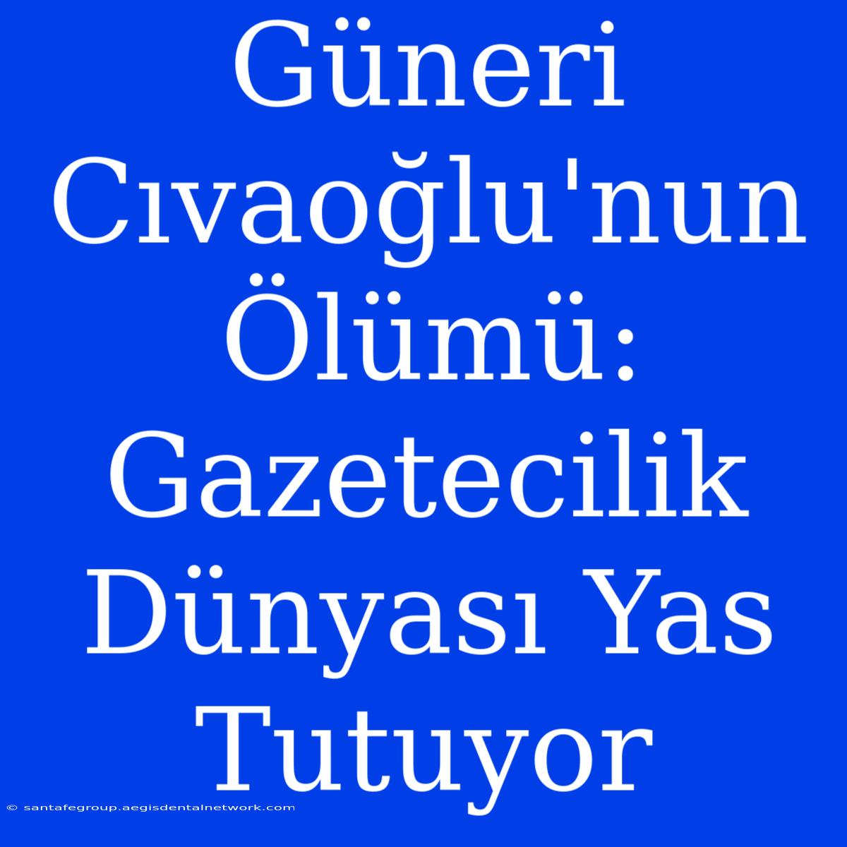 Güneri Cıvaoğlu'nun Ölümü: Gazetecilik Dünyası Yas Tutuyor