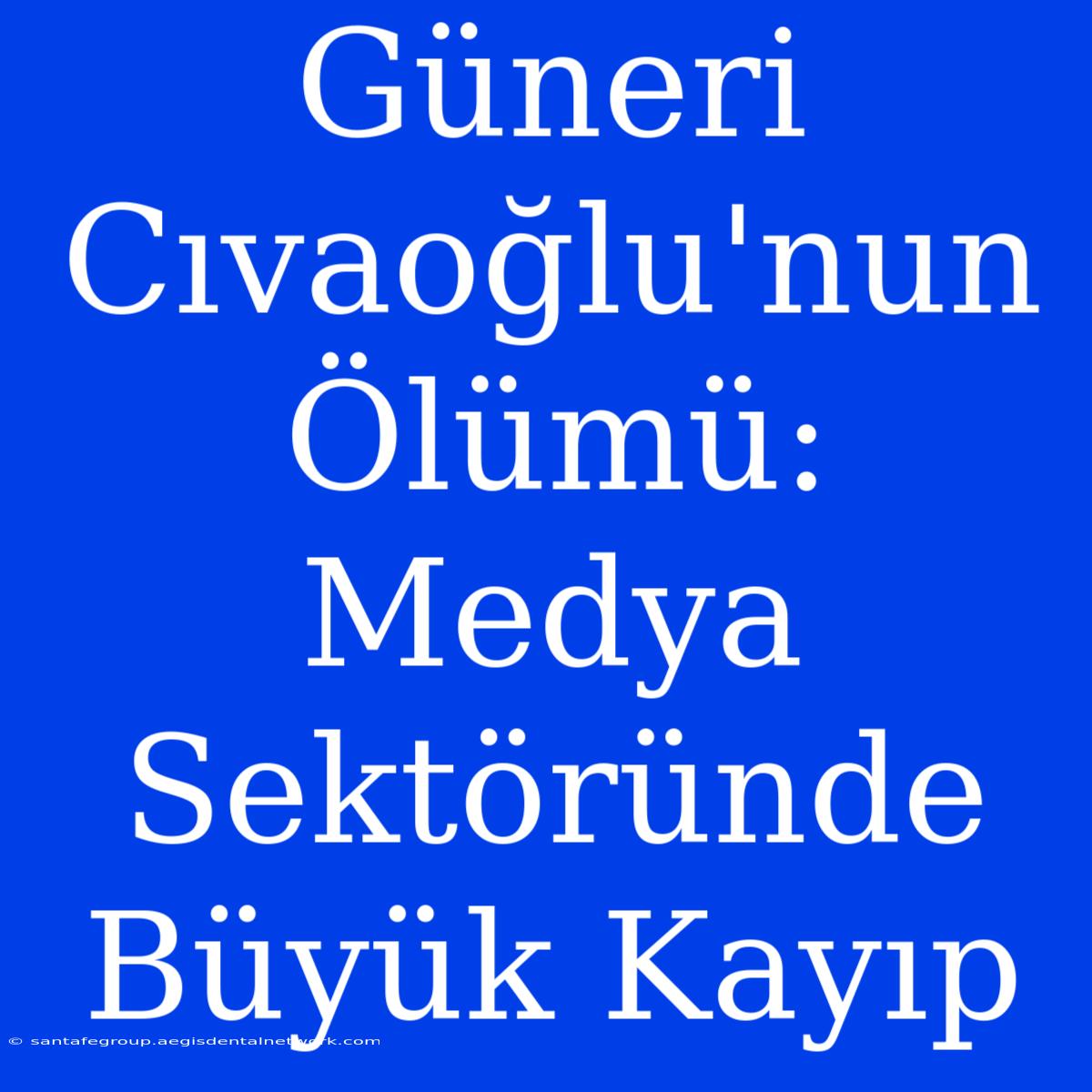 Güneri Cıvaoğlu'nun Ölümü: Medya Sektöründe Büyük Kayıp