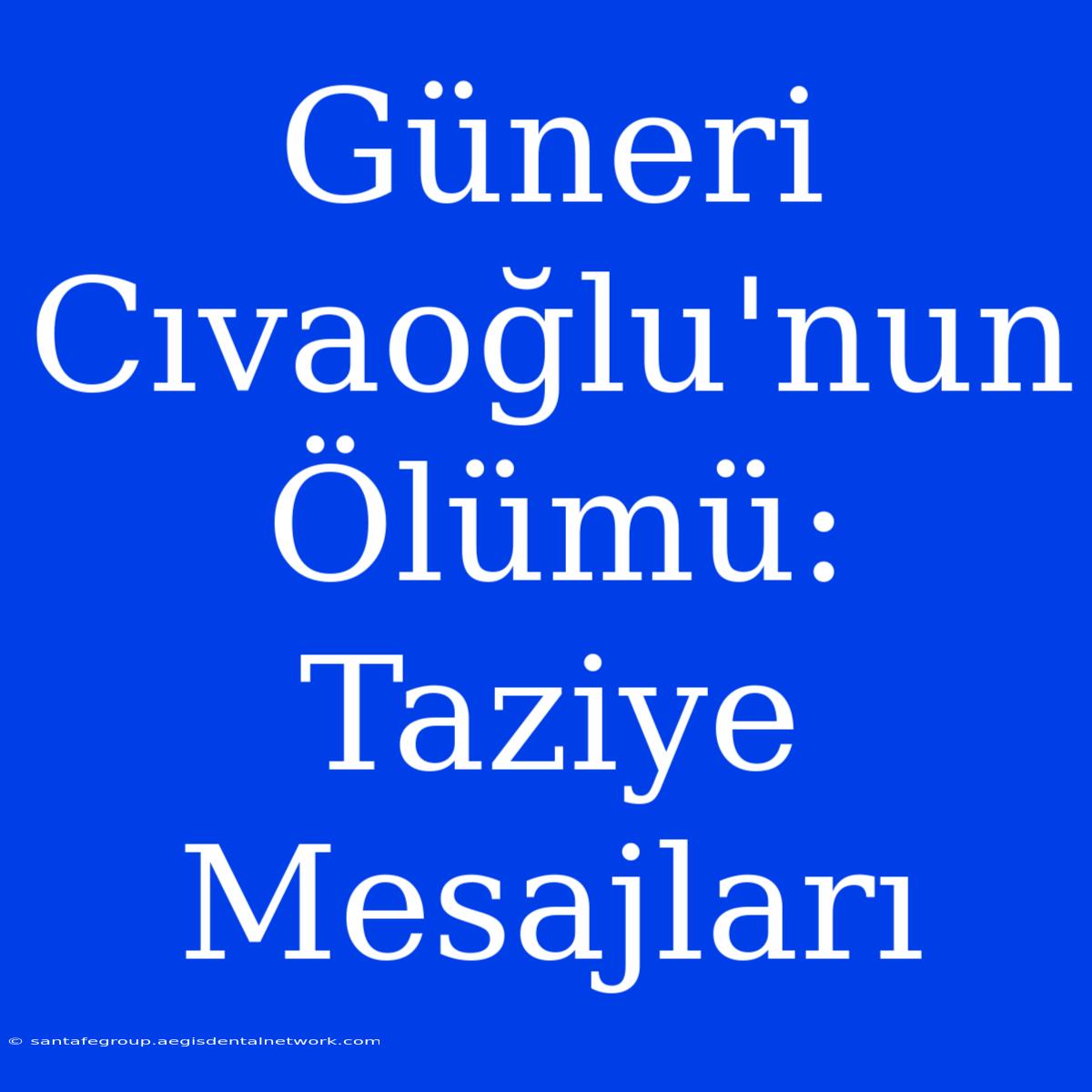 Güneri Cıvaoğlu'nun Ölümü: Taziye Mesajları