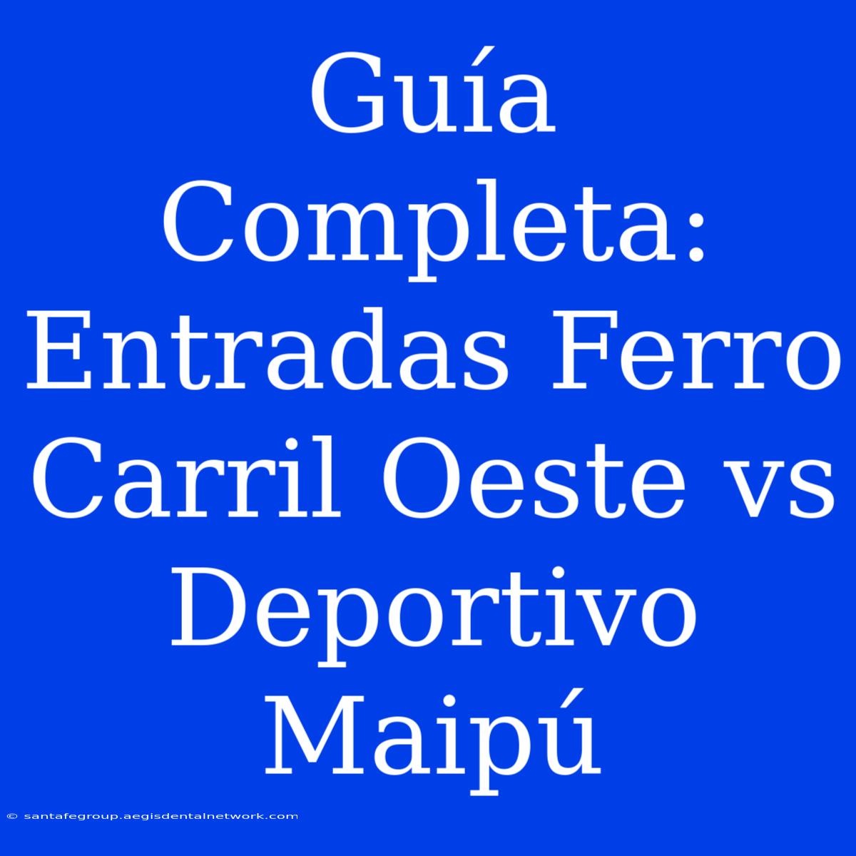 Guía Completa: Entradas Ferro Carril Oeste Vs Deportivo Maipú 