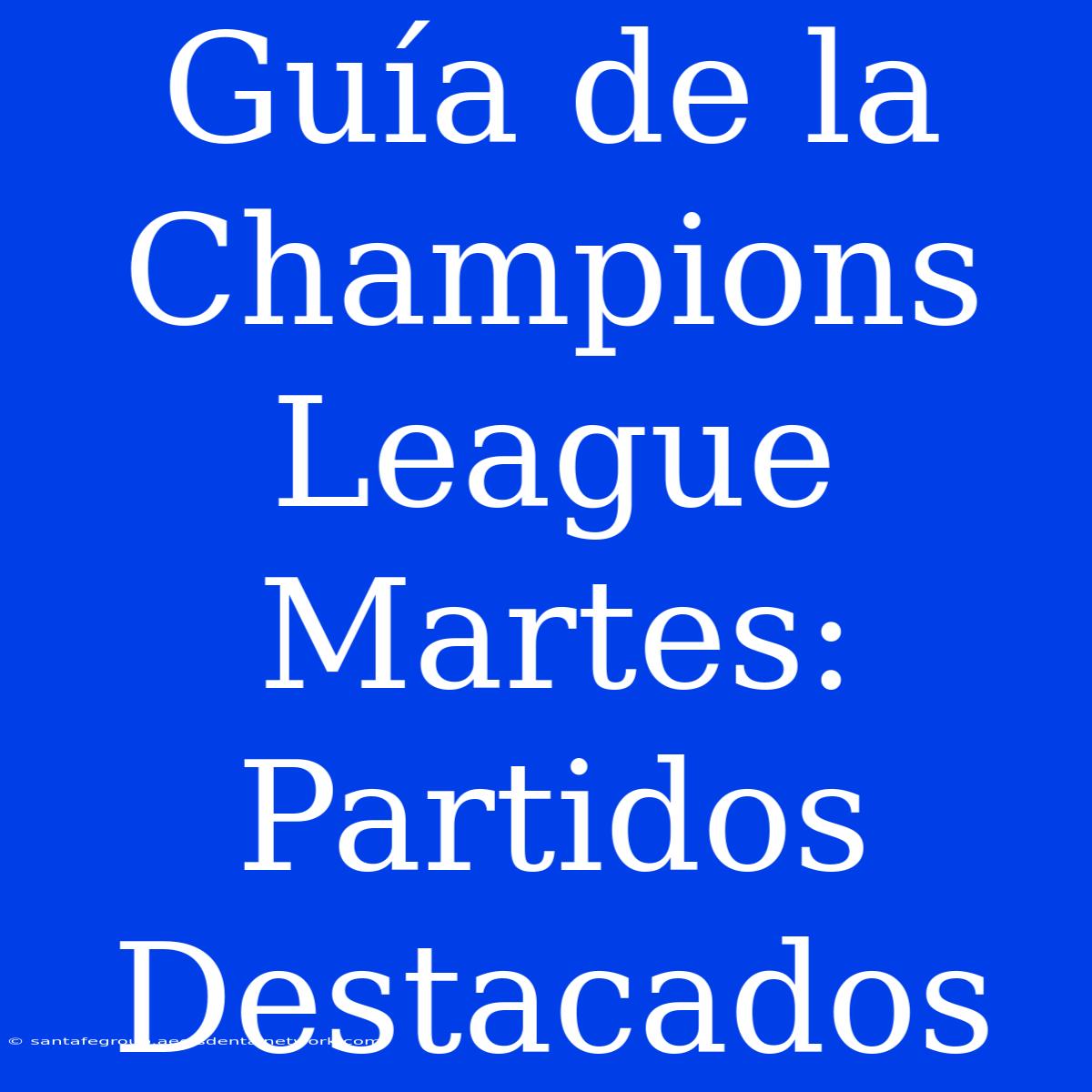 Guía De La Champions League Martes: Partidos Destacados