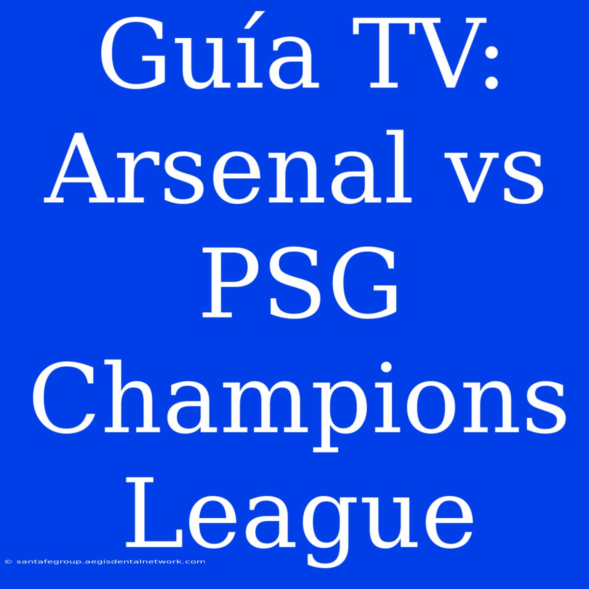 Guía TV: Arsenal Vs PSG Champions League 