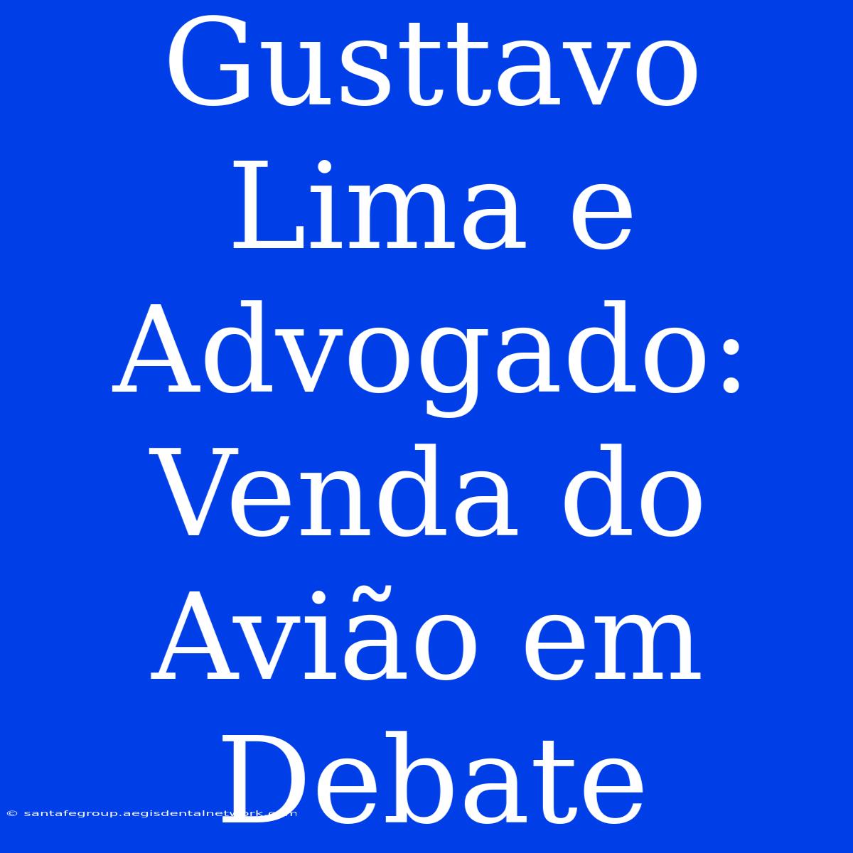 Gusttavo Lima E Advogado: Venda Do Avião Em Debate