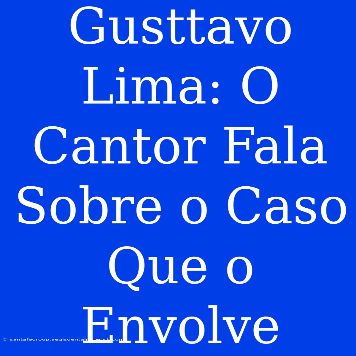 Gusttavo Lima: O Cantor Fala Sobre O Caso Que O Envolve 