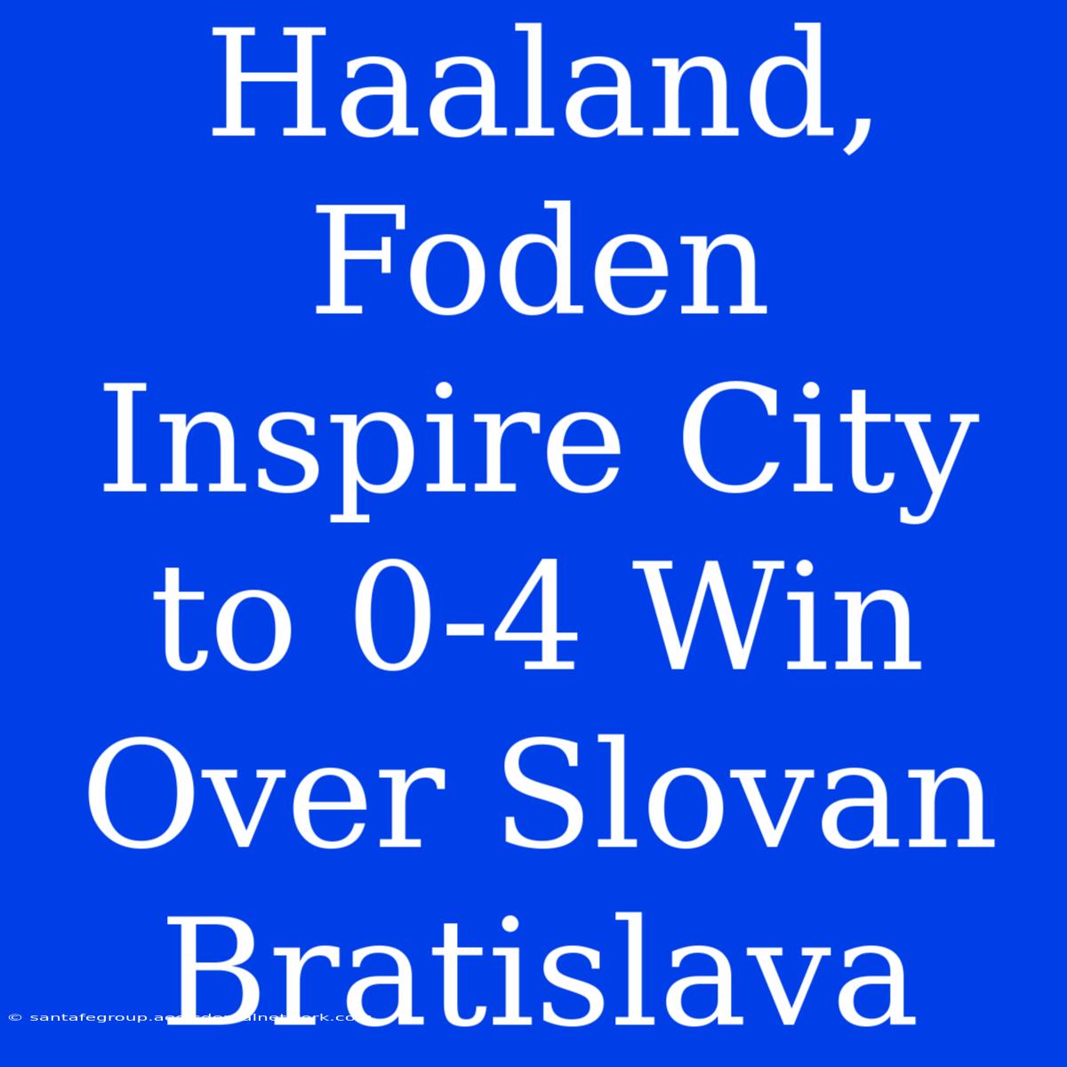 Haaland, Foden Inspire City To 0-4 Win Over Slovan Bratislava