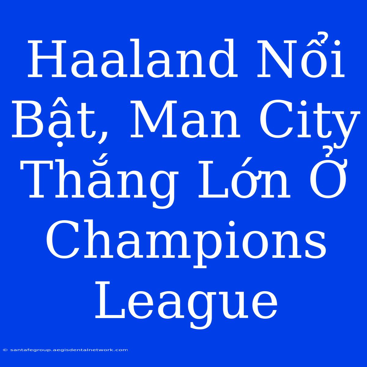 Haaland Nổi Bật, Man City Thắng Lớn Ở Champions League