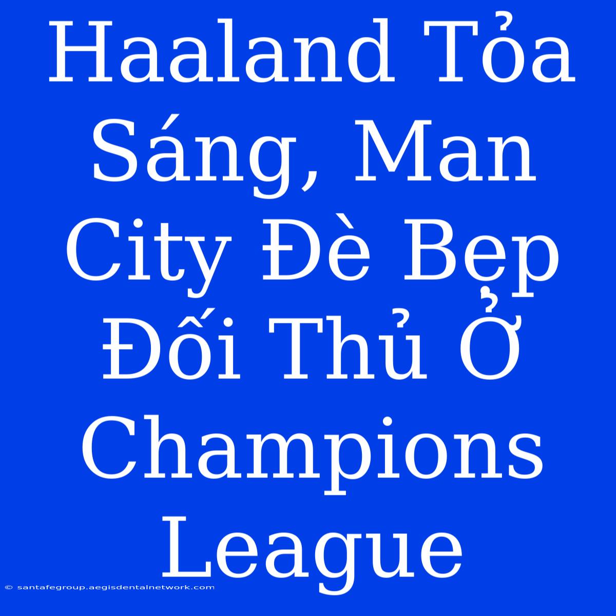 Haaland Tỏa Sáng, Man City Đè Bẹp Đối Thủ Ở Champions League