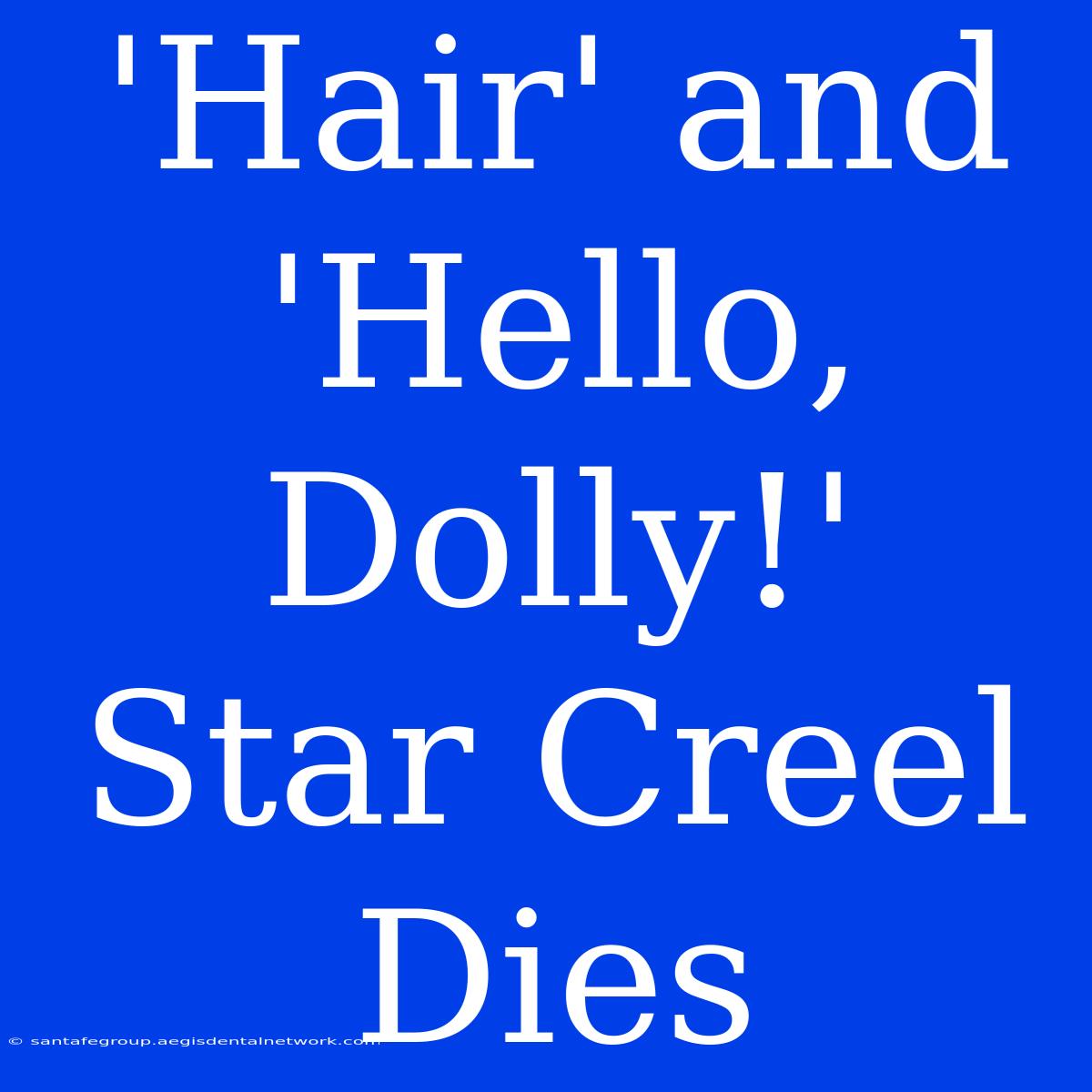 'Hair' And 'Hello, Dolly!' Star Creel Dies