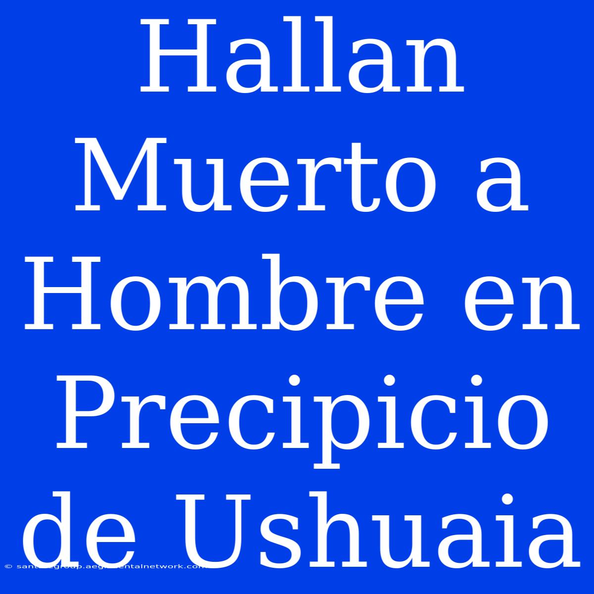 Hallan Muerto A Hombre En Precipicio De Ushuaia