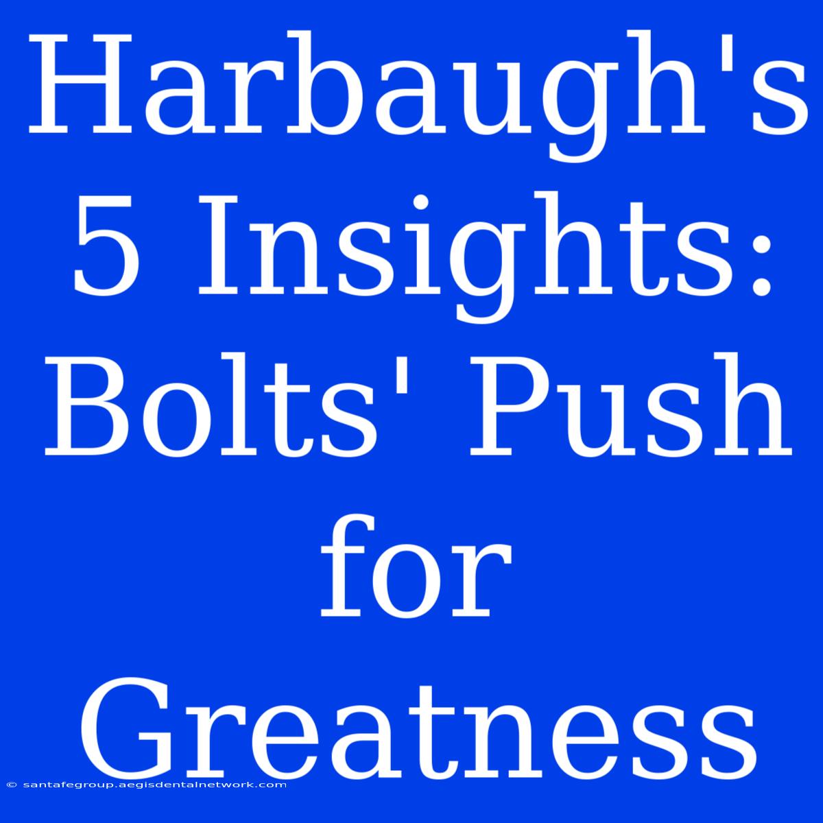 Harbaugh's 5 Insights:  Bolts' Push For Greatness