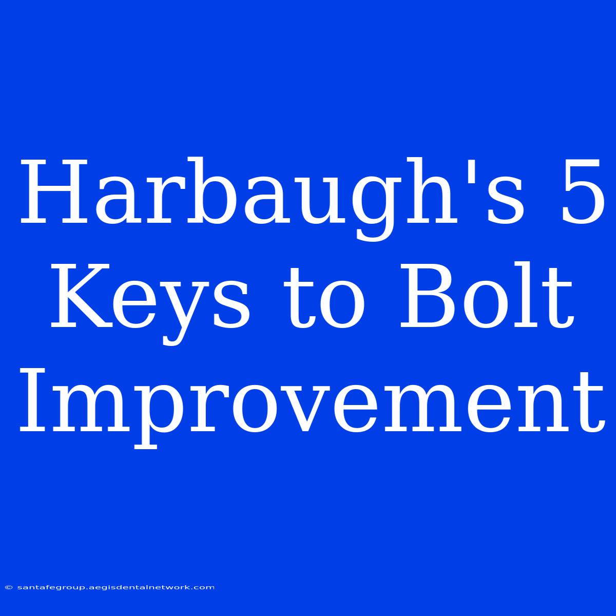 Harbaugh's 5 Keys To Bolt Improvement