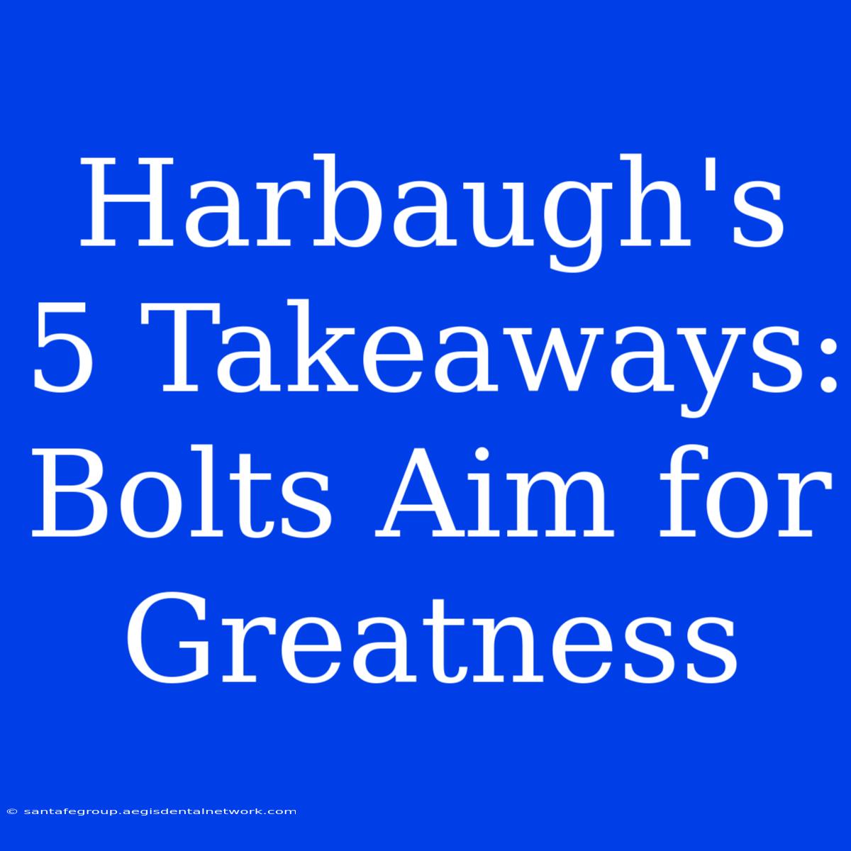 Harbaugh's 5 Takeaways:  Bolts Aim For Greatness