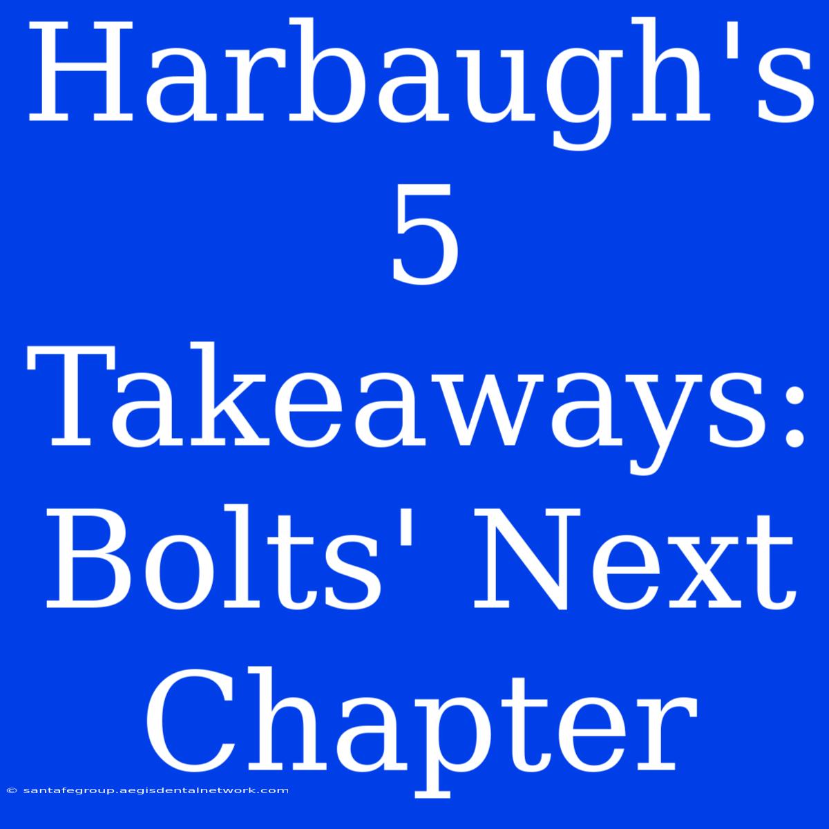 Harbaugh's 5 Takeaways:  Bolts' Next Chapter