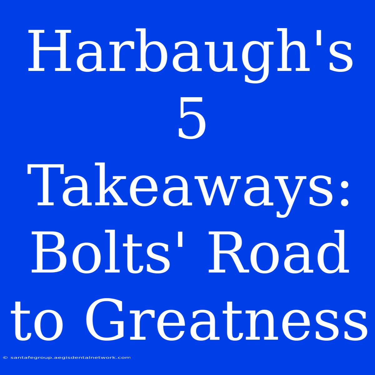 Harbaugh's 5 Takeaways:  Bolts' Road To Greatness 