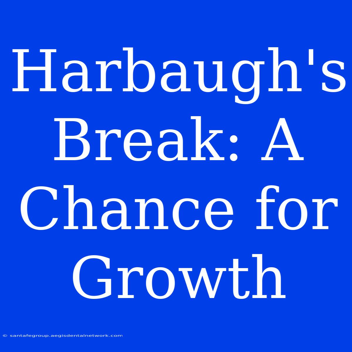 Harbaugh's Break: A Chance For Growth