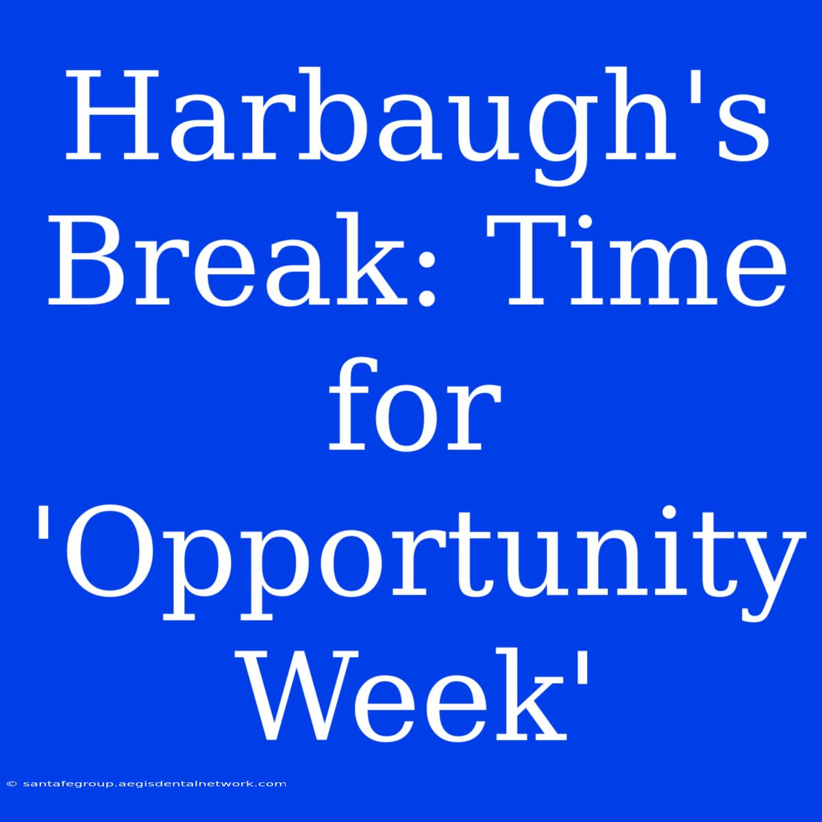 Harbaugh's Break: Time For 'Opportunity Week'