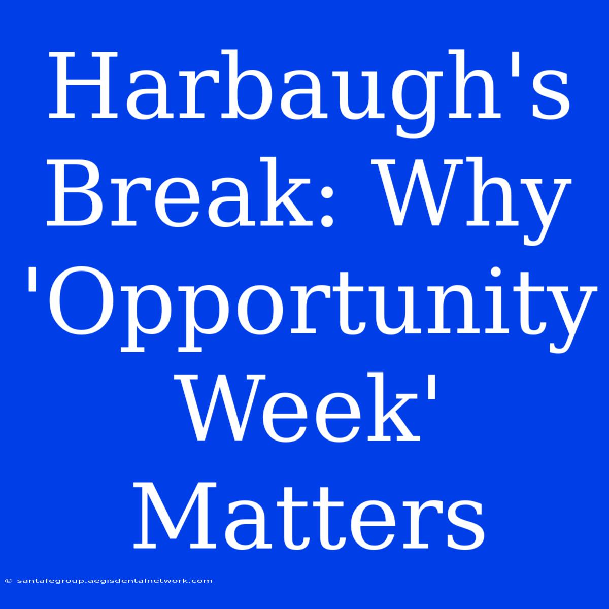 Harbaugh's Break: Why 'Opportunity Week' Matters