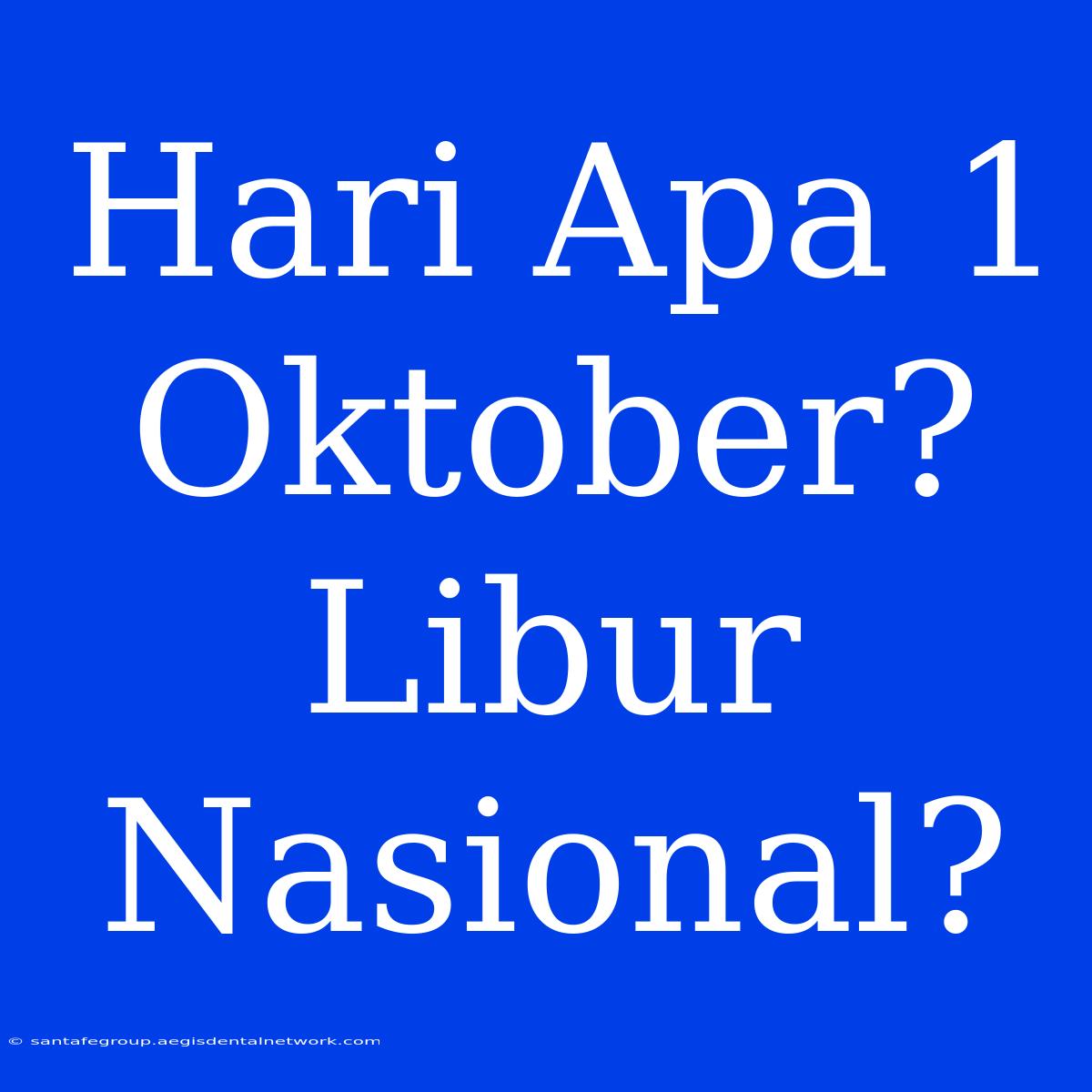 Hari Apa 1 Oktober? Libur Nasional?