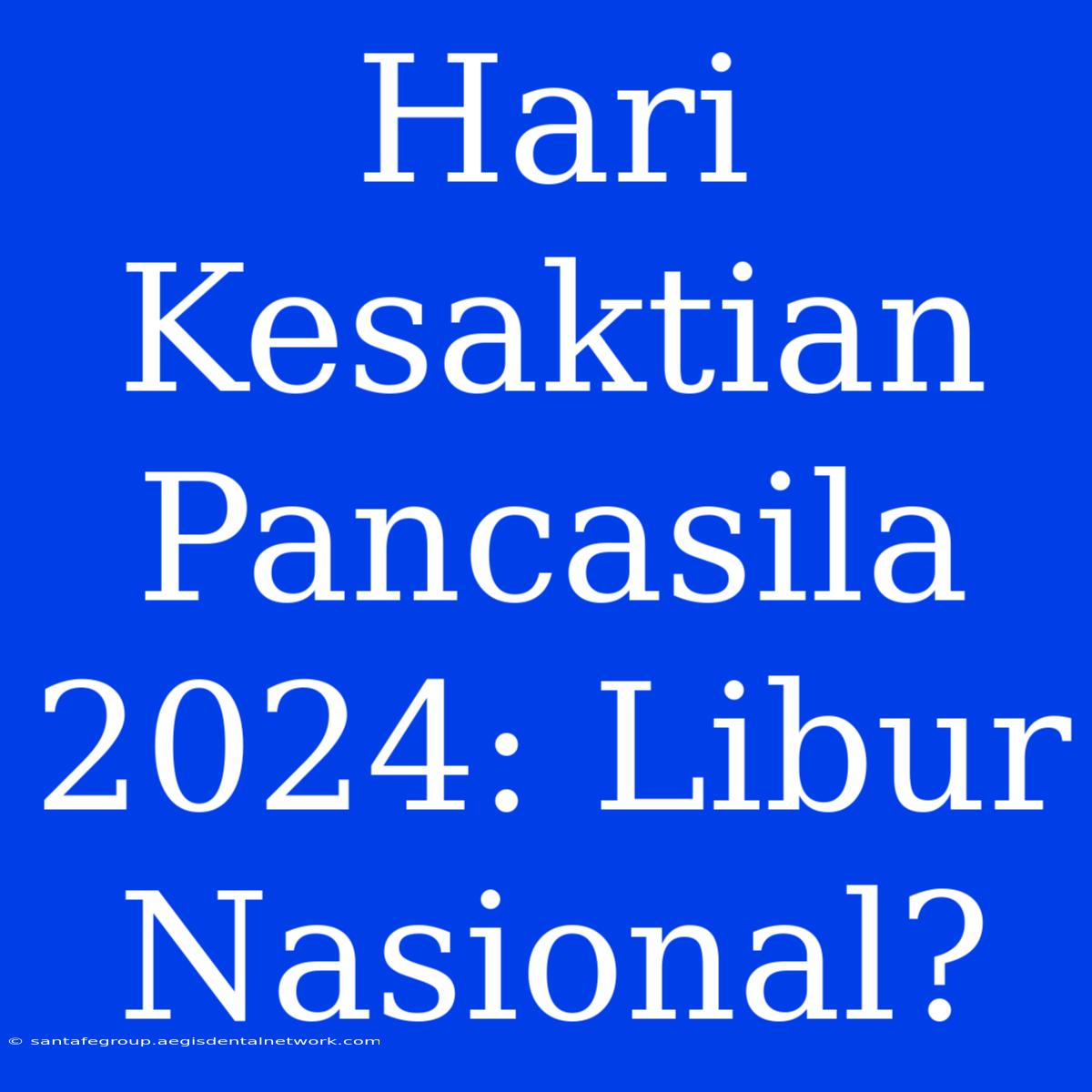 Hari Kesaktian Pancasila 2024: Libur Nasional?