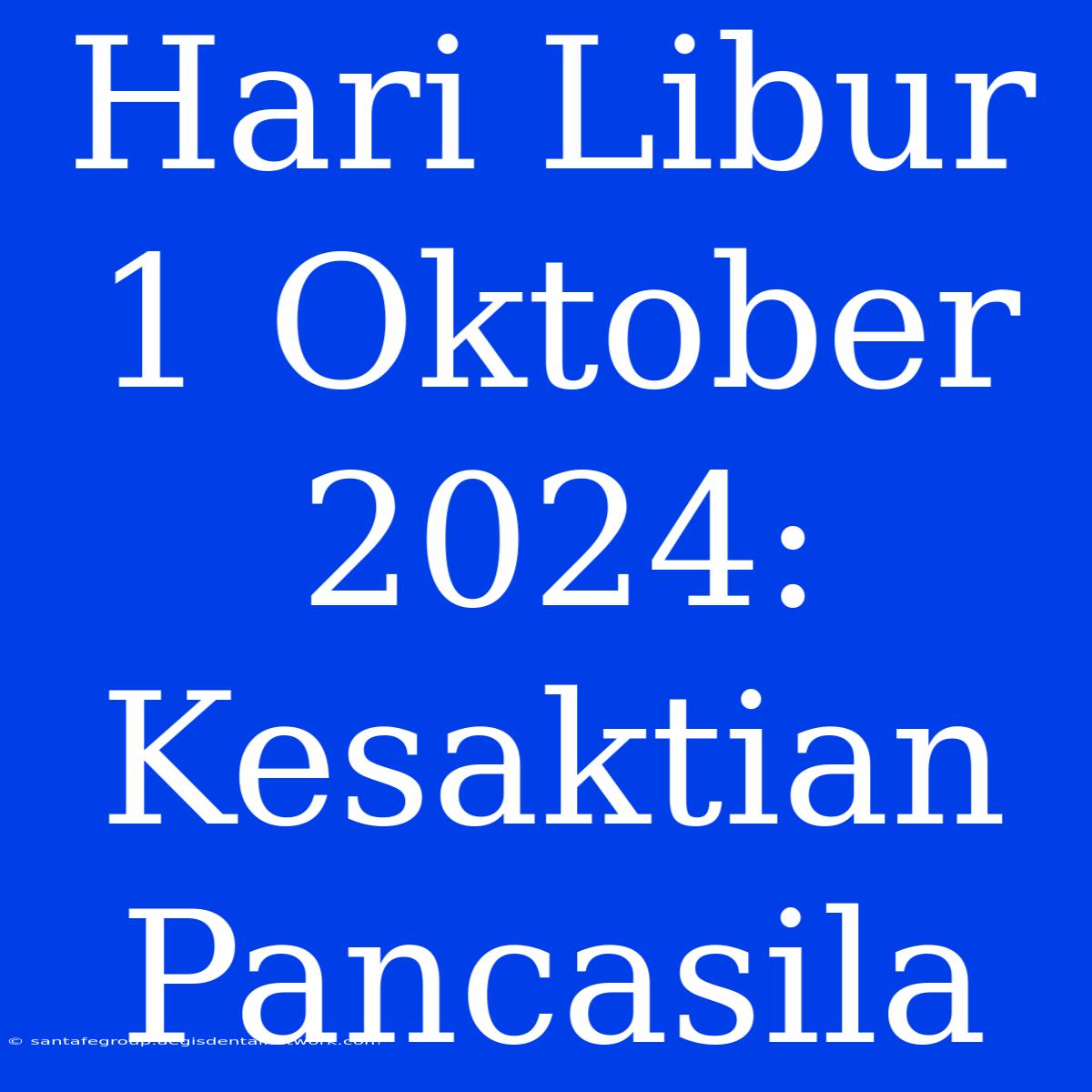 Hari Libur 1 Oktober 2024: Kesaktian Pancasila 