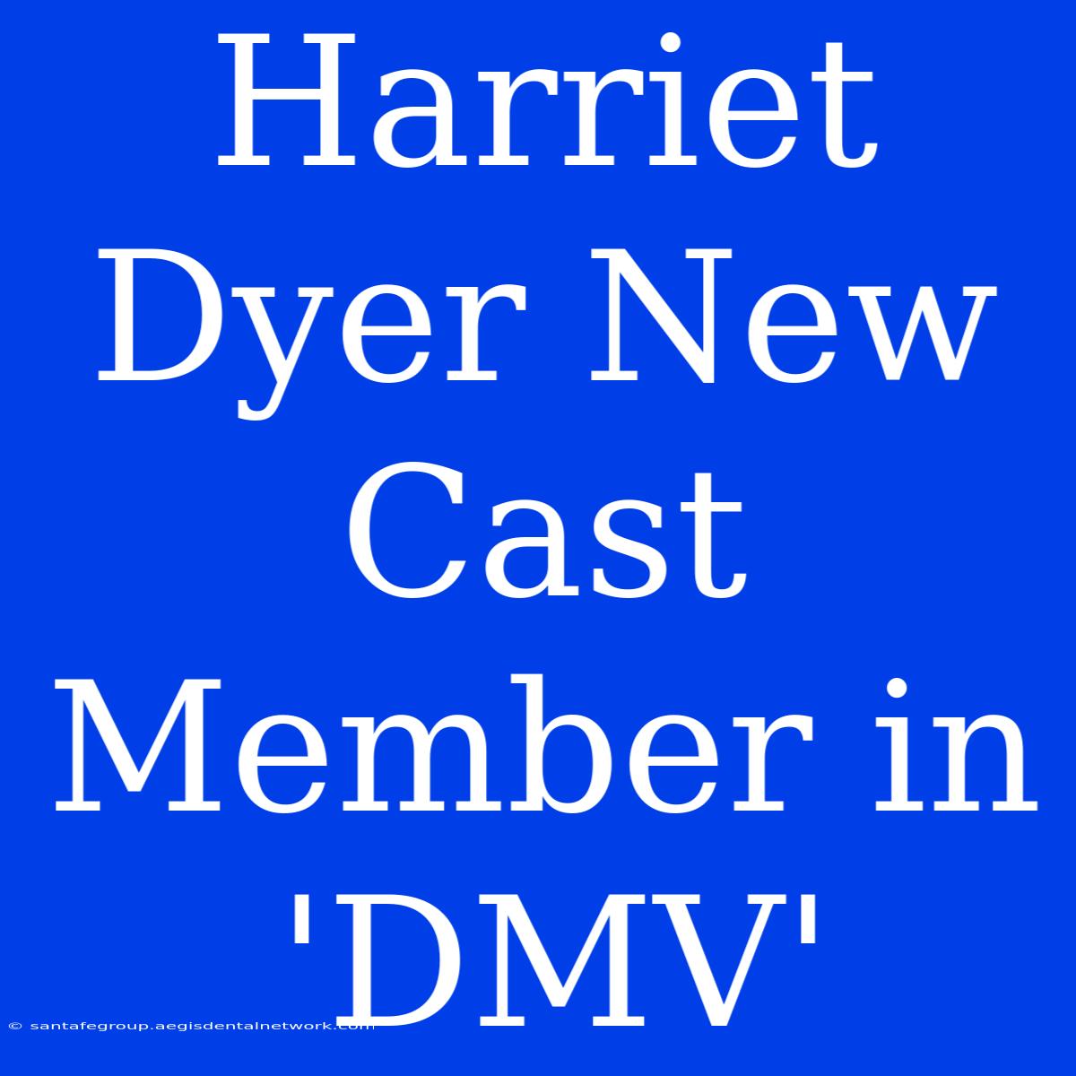 Harriet Dyer New Cast Member In 'DMV'