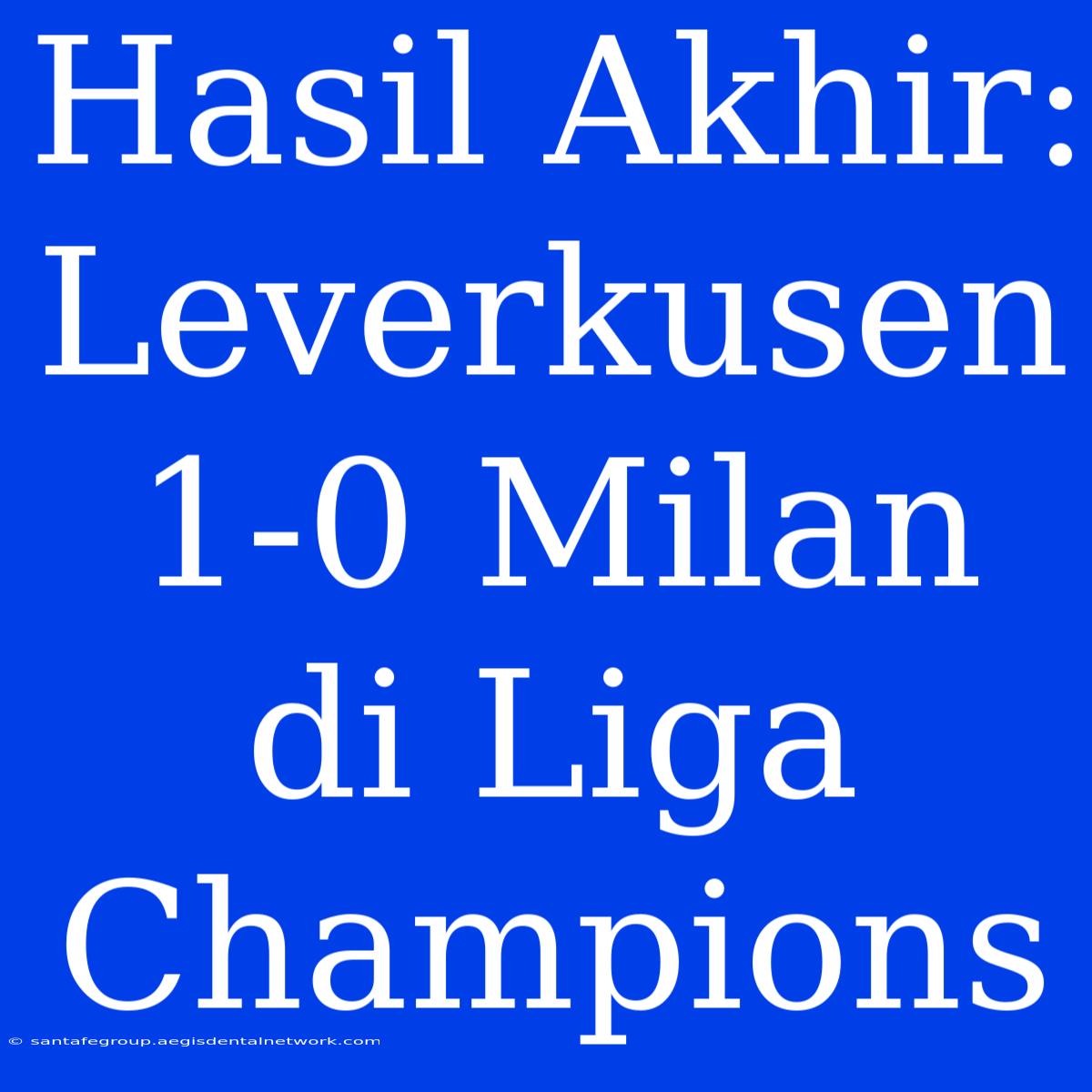 Hasil Akhir: Leverkusen 1-0 Milan Di Liga Champions