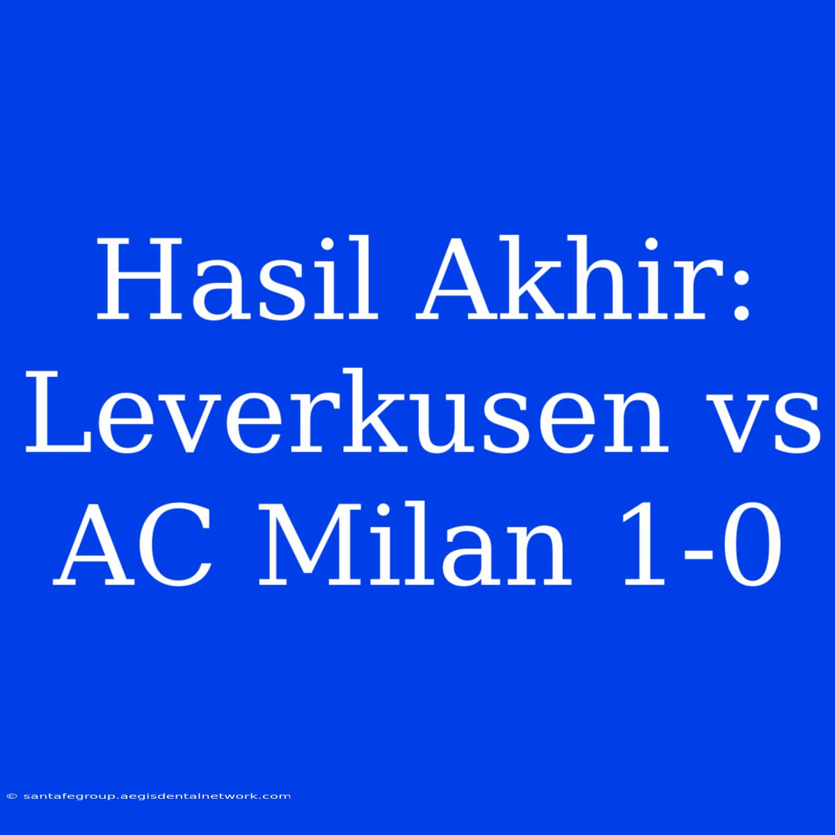 Hasil Akhir: Leverkusen Vs AC Milan 1-0