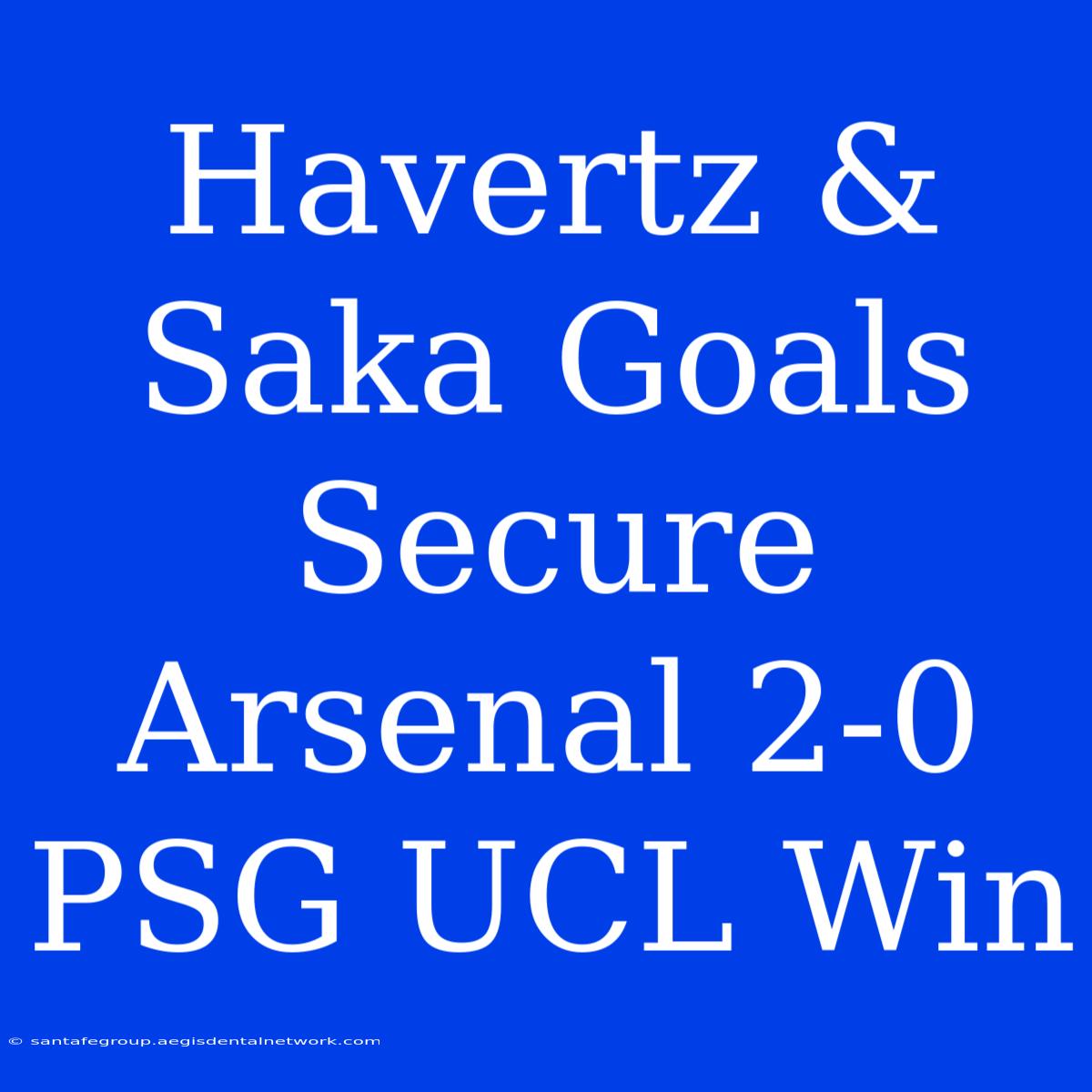 Havertz & Saka Goals Secure Arsenal 2-0 PSG UCL Win