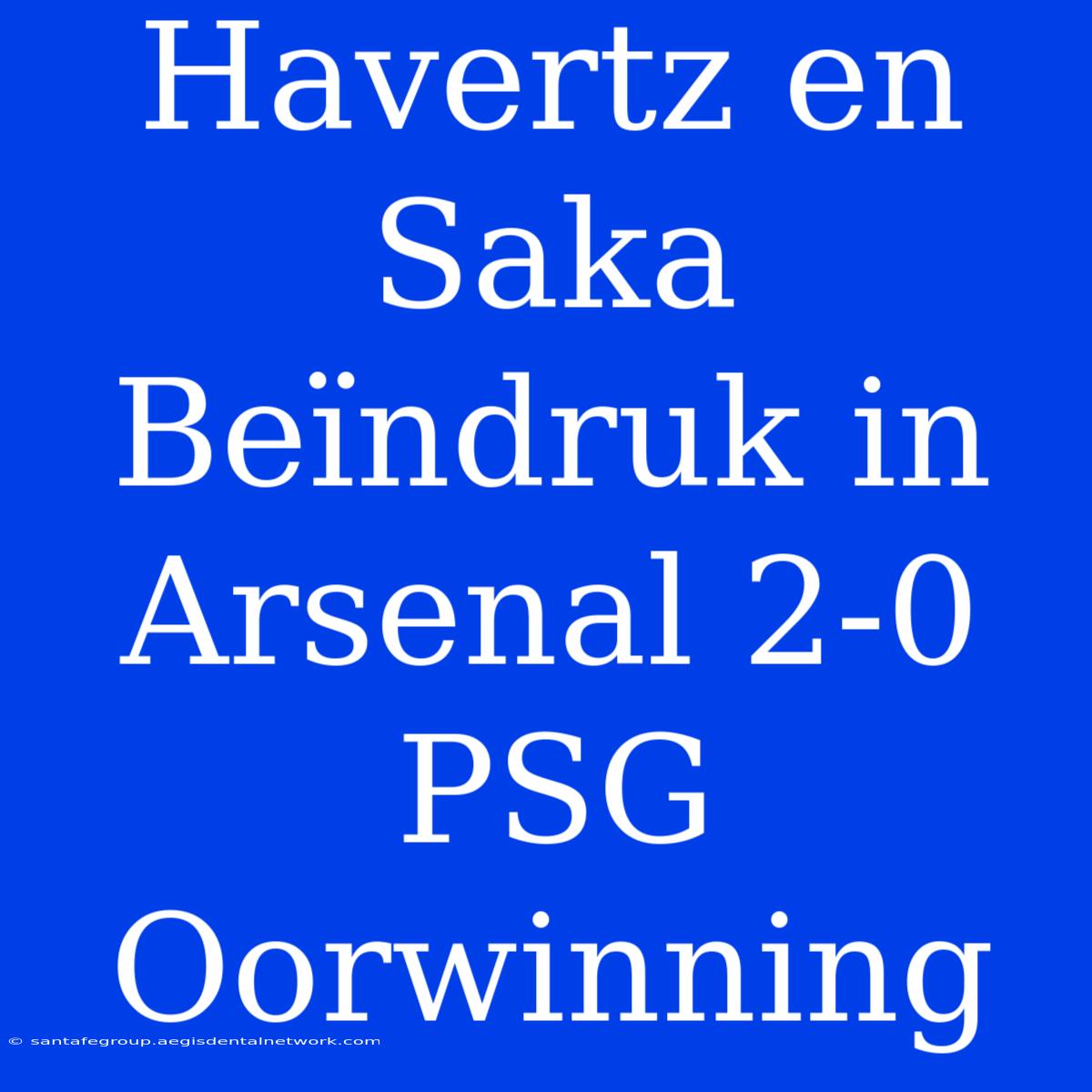 Havertz En Saka Beïndruk In Arsenal 2-0 PSG Oorwinning