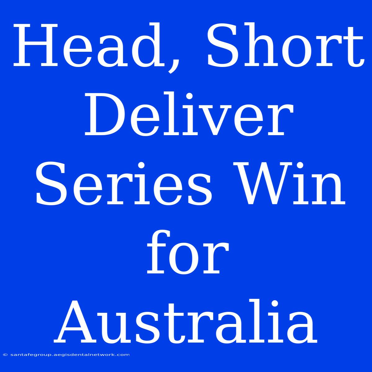 Head, Short Deliver Series Win For Australia