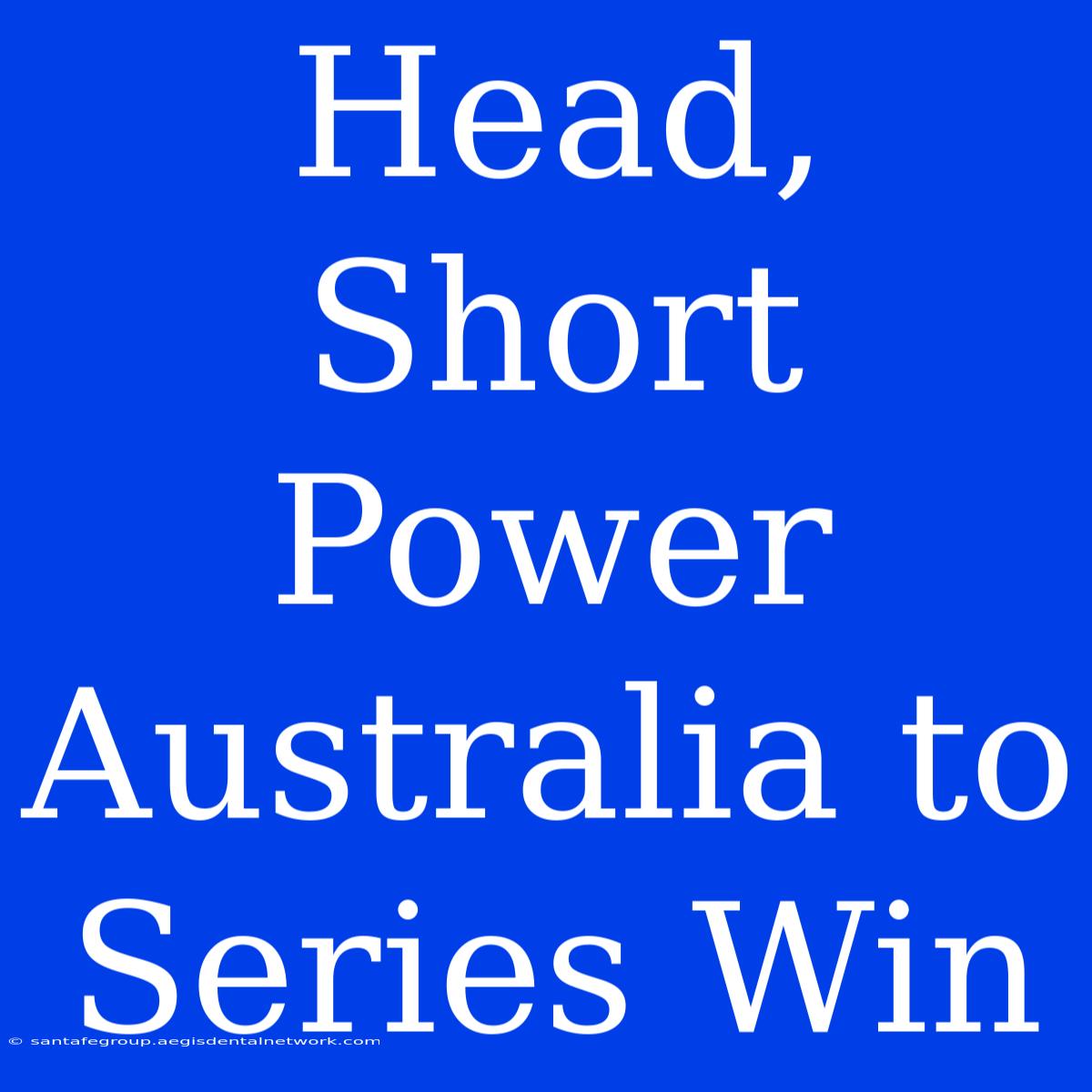 Head, Short Power Australia To Series Win