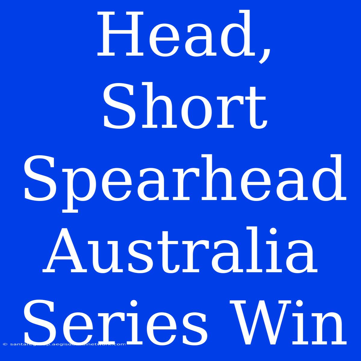 Head, Short Spearhead Australia Series Win