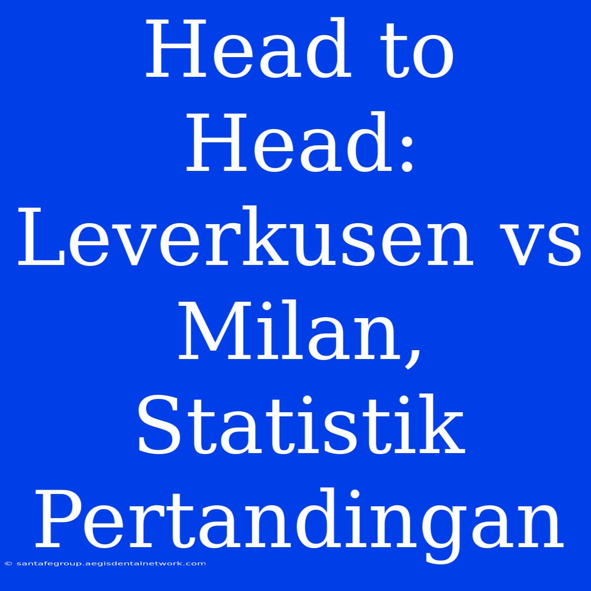 Head To Head: Leverkusen Vs Milan, Statistik Pertandingan 