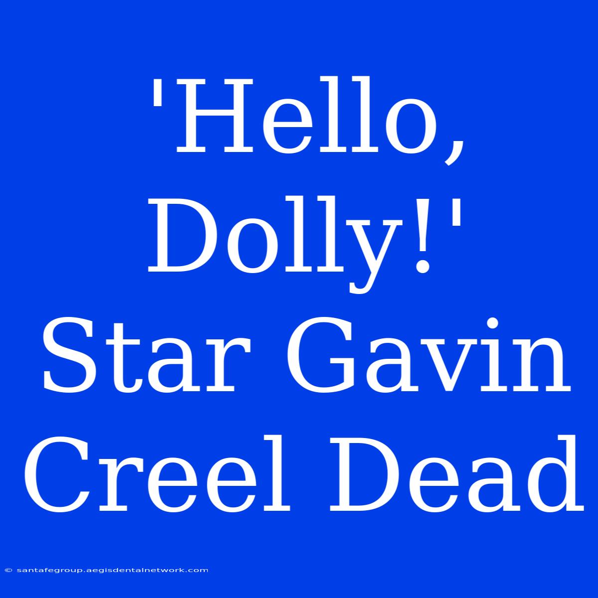 'Hello, Dolly!' Star Gavin Creel Dead