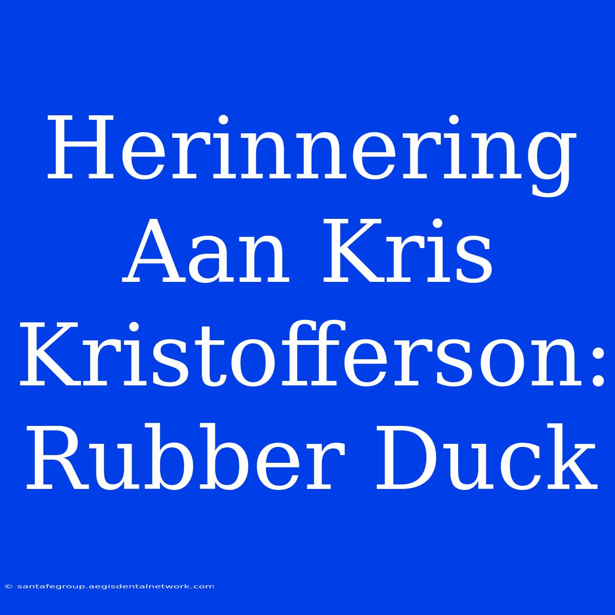 Herinnering Aan Kris Kristofferson: Rubber Duck