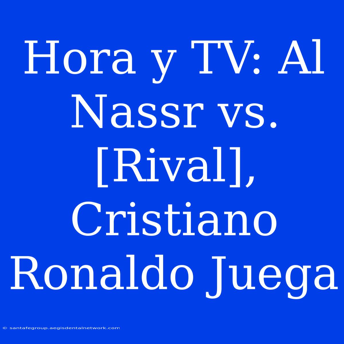 Hora Y TV: Al Nassr Vs. [Rival], Cristiano Ronaldo Juega