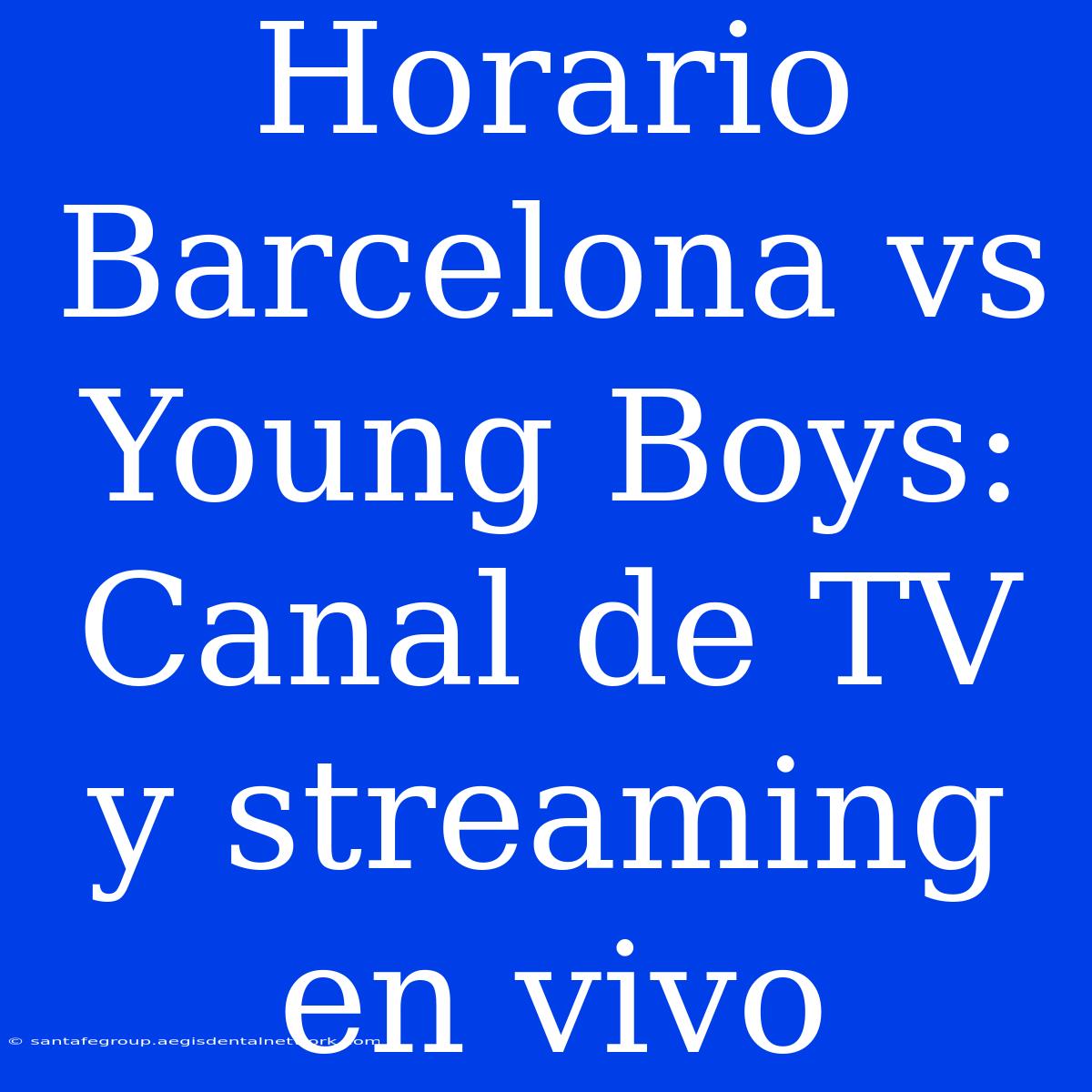 Horario Barcelona Vs Young Boys: Canal De TV Y Streaming En Vivo