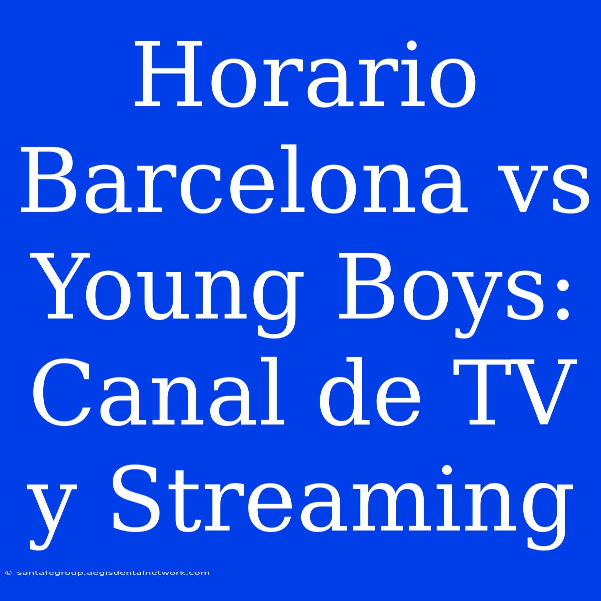 Horario Barcelona Vs Young Boys: Canal De TV Y Streaming